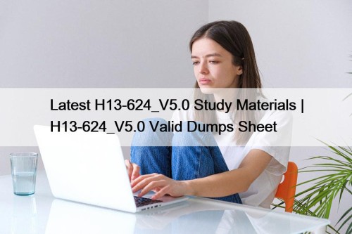 Latest H13-624_V5.0 Study Materials | H13-624_V5.0 Valid Dumps ...