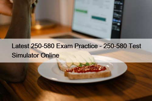 Latest 250-580 Exam Practice - 250-580 Test Simulator ...