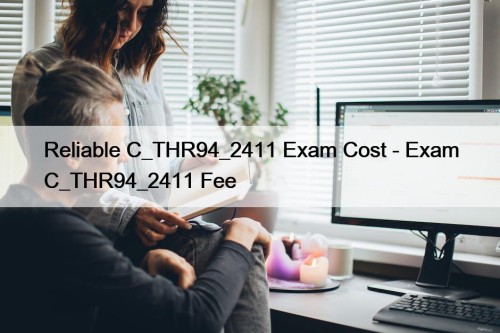 Reliable C_THR94_2411 Exam Cost - Exam C_THR94_2411 Fee
